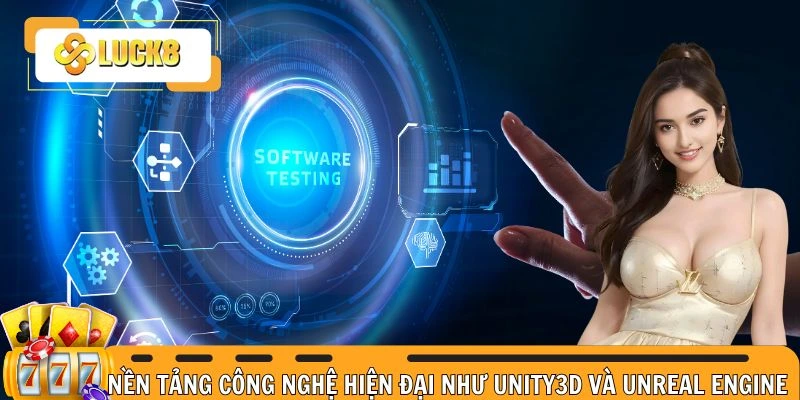 Nền tảng công nghệ hiện đại như Unity3d và Unreal Engine