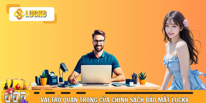 Vai trò thiết yếu của chính sách bảo mật Luck8 được ban hành 2025